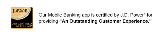 Our Mobile Banking app is certified by J.D. Power* for providing 'An Outstanding Customer Experience.'