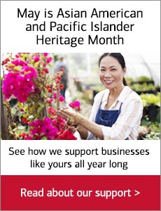 May is Asian American and Pacific Islander Heritage Month See how we support businesses like yours all year long